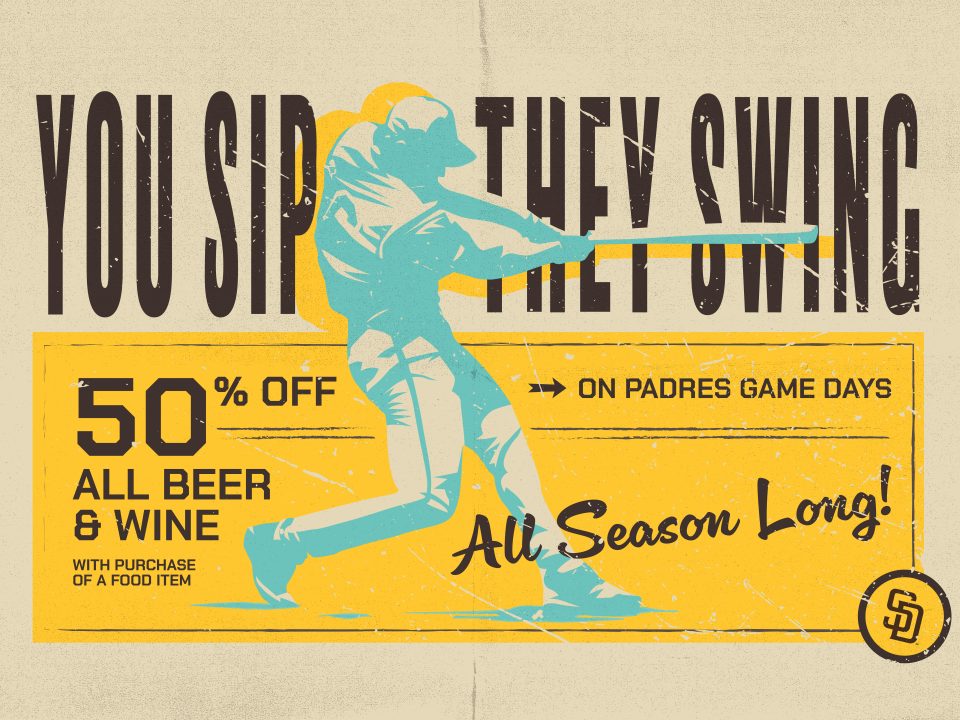 You Sip, They Swing. 50% off beer on Padre game days with the purchase of a food item all season long